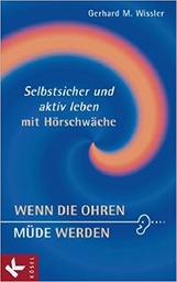 [L1153] Wenn die Ohren müde werden: Selbstsicher und aktiv leben mit Hörschwäche - Gerhard M. Wissler (German)